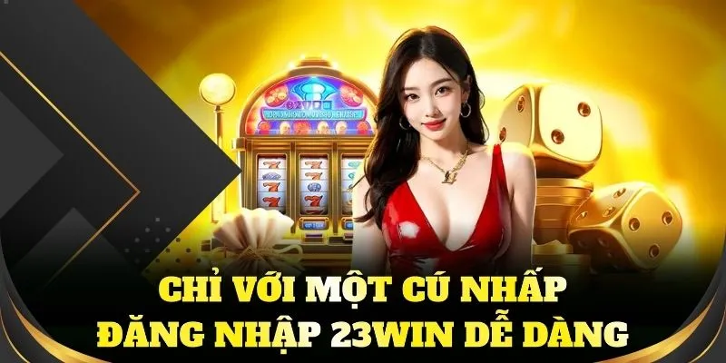 Chỉ với một cú nhấp, đăng nhập 23WIN dễ dàng