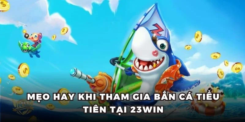 Mẹo hay khi tham gia bắn cá tiểu tiên tại 23win