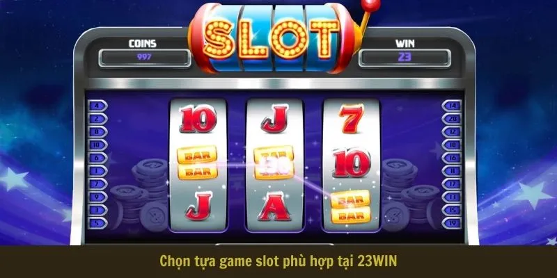 Chọn tựa game slot phù hợp tại 23WIN