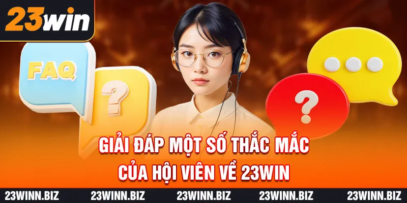 Giải đáp một số thắc mắc của hội viên về 23WIN