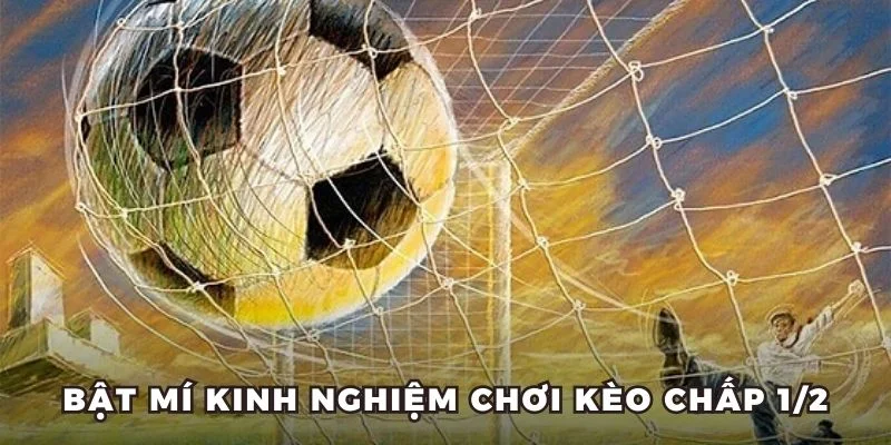 Bật mí kinh nghiệm chơi kèo chấp 1/2