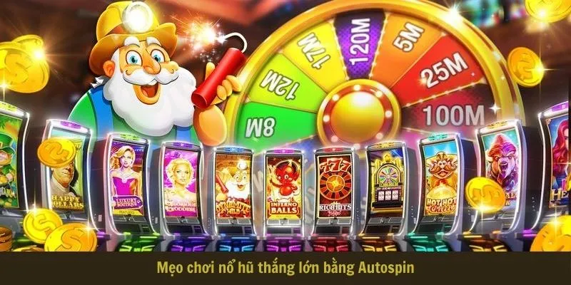 Mẹo chơi nổ hũ thắng lớn bằng Autospin