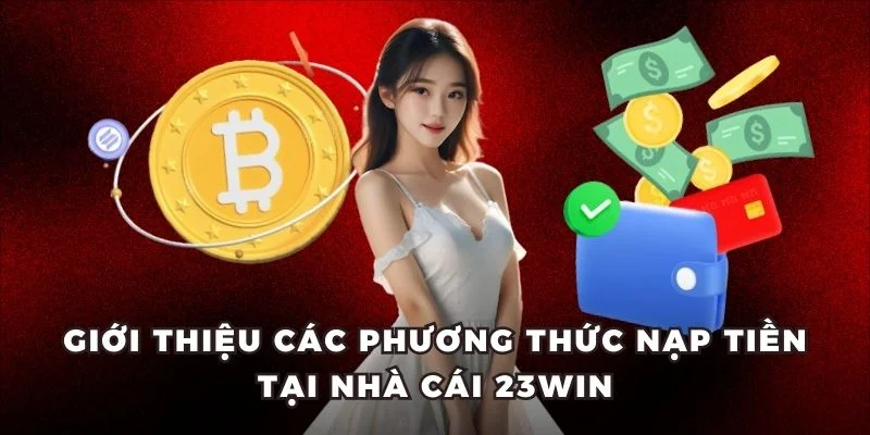 Giới thiệu các phương thức nạp tiền tại nhà cái 23win