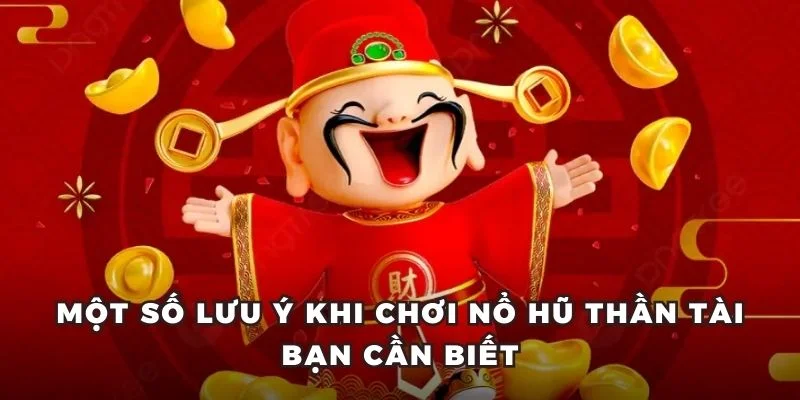Một số lưu ý khi chơi nổ hũ thần tài bạn cần biết