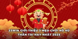 23win Giới Thiệu 3 Mẹo Chơi Nổ Hũ Thần Tài Hay Nhất 2025