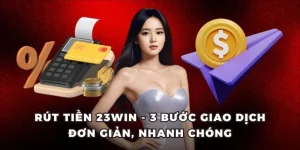 Rút Tiền 23win - 3 Bước Giao Dịch Đơn Giản, Nhanh Chóng