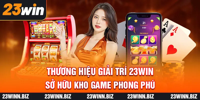 Thương hiệu giải trí 23WIN sở hữu kho game phong phú