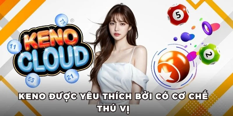 Keno được yêu thích bởi có cơ chế thú vị